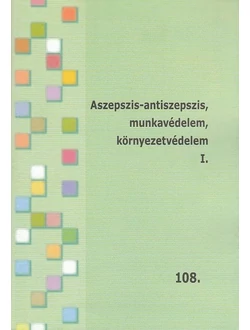 Aszepszis-antiszepszis, munkavédelem, környezetvédelem I-II.