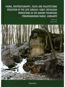 Fauna, biostratigraphy, facies and paleontologic evolution of the late Jurassic-Early Cretaceous formations int he Bakony Mountains (Transdanubian Range, Hungary)