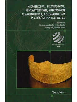Mikroszkóppal, feltárásokkal, mintavételezéssel, kutatásokkal az archeometria, a geoarcheológia és a régészet szolgálatában
