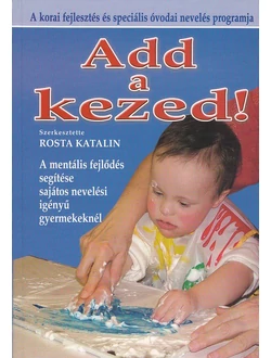 Add a kezed! (A korai fejlesztés és speciális óvodai nevelés programja)