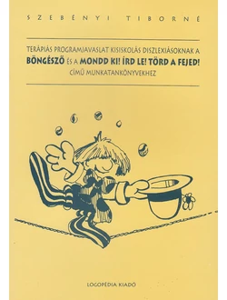 Terápiás programjavaslat kisiskolás diszlexiásoknak a Böngésző és a Mondd ki! Írd le! Törd a fejed! című munkatankönyvekhez