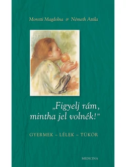 „Figyelj rám, mintha jel volnék!”