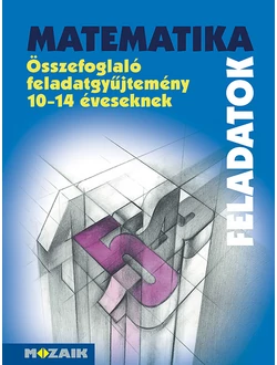 Matematika összefoglaló feladatgyűjtemény 10-14 éveseknek