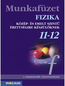 Fizika munkafüzet közép- és emelt szintű érettségire készülőknek