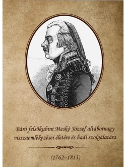 Báró felsőkubini Meskó József altábornagy visszaemlékezései életére és hadi szolgálatára