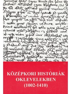 Középkori históriák oklevelekben (1002-1410)