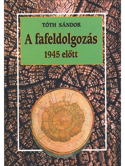 A fafeldolgozás 1945 előtt