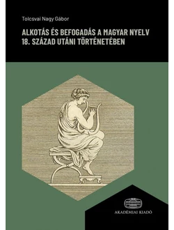 Alkotás és befogadás a magyar nyelv 18. század utáni történetében