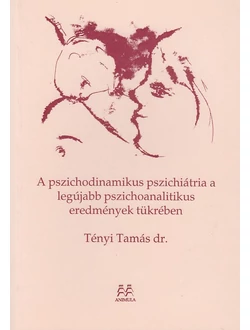 A pszichodinamikus pszichiátria a legújabb pszichoanalitikus eredmények tükrében