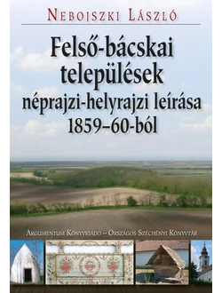 Felső-bácskai települések néprajzi-helyrajzi leírása 1859–60-ból