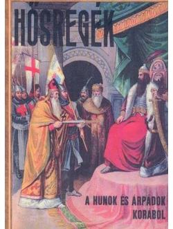 Hősregék a hunok és az Árpádok korából