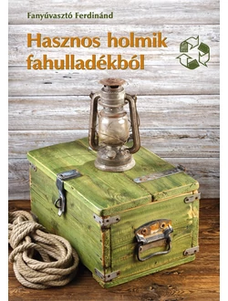 Hasznos holmik fahulladékból