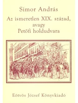 Az ismeretlen XIX. század, avagy Petőfi holdudvara