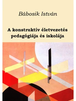 A konstruktív életvezetés pedagógiája és iskolája