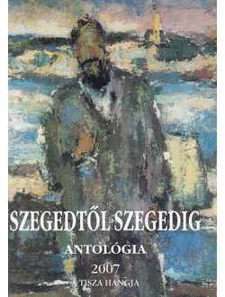 Szegedtől Szegedig antológia 2007