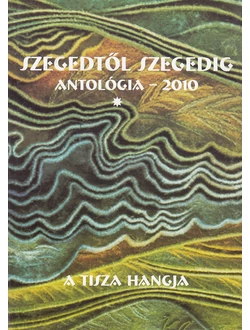 Szegedtől Szegedig antológia 2010 I-II.