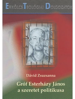 Gróf Esterházy János, a szeretet politikusa