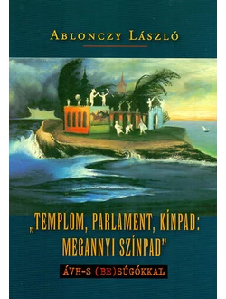 „Templom, parlament, kínpad: megannyi színpad”