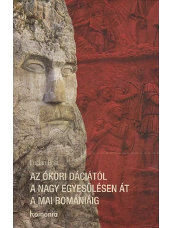 Az ókori Dáciától a nagy egyesülésen át a mai Romániáig