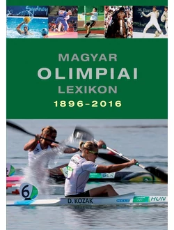 Magyar olimpiai lexikon 1896-2016