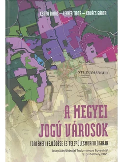 A megyei jogú városok történeti fejlődése és településmorfológiája