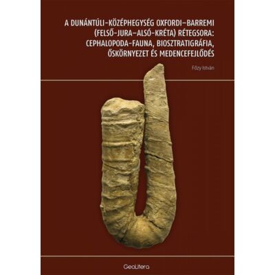 A Dunántúli-középhegység oxfordi-barremi (felső-jura-alsó-kréta) rétegsora: cephalopoda-fauna, biosztratigráfia, őskörnyezet és medencefejlődés