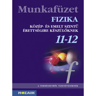 Fizika munkafüzet közép- és emelt szintű érettségire készülőknek