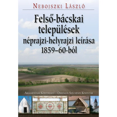 Felső-bácskai települések néprajzi-helyrajzi leírása 1859–60-ból