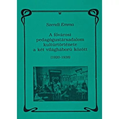 A fővárosi pedagógustársadalom kultúrtörténete a két világháború között