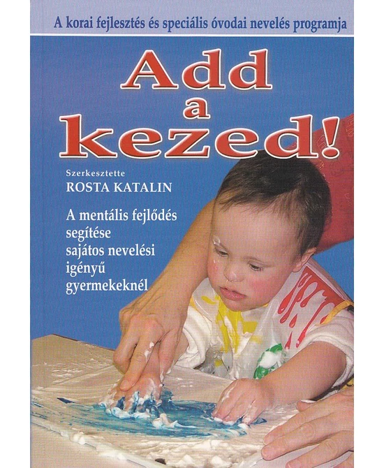 Add a kezed! (A korai fejlesztés és speciális óvodai nevelés programja)