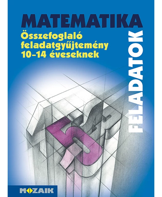 Matematika összefoglaló feladatgyűjtemény 10-14 éveseknek