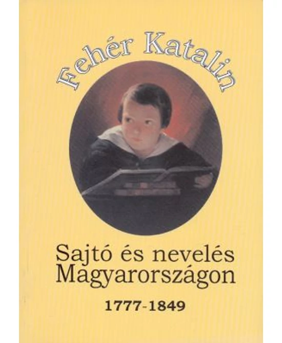 Sajtó és nevelés Magyarországon 1777-1849