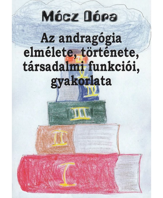 Az andragógia elmélete, története, társadalmi funkciói, gyakorlata