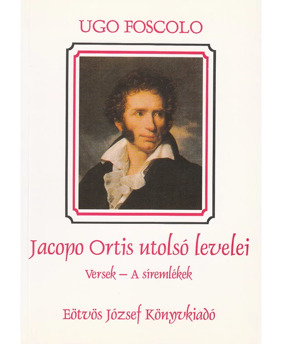 Jacopo Ortis utolsó levelei. Versek. A síremlékek