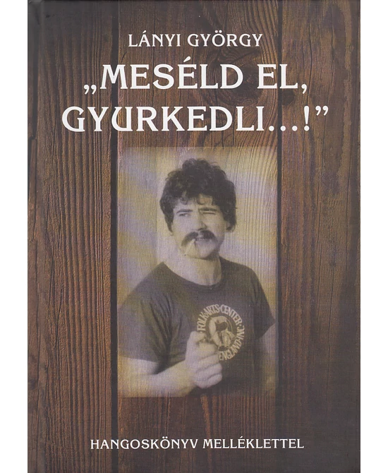 „Meséld el, Gyurkedli…!”