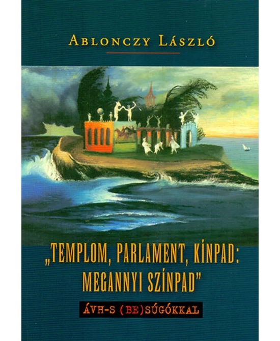 „Templom, parlament, kínpad: megannyi színpad”