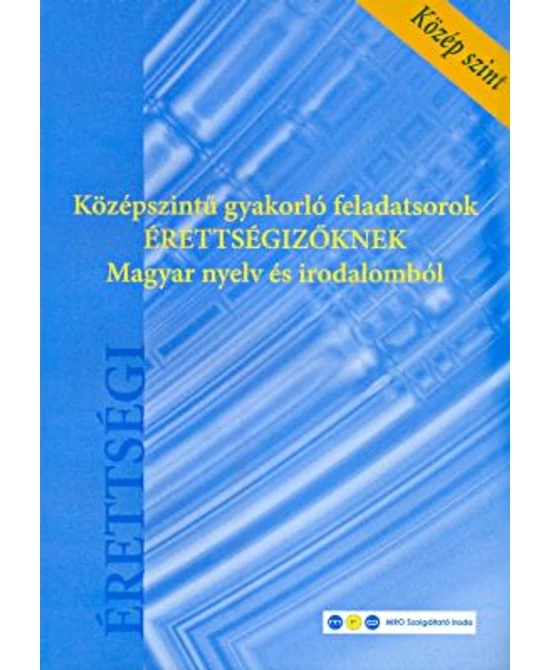 Középszintű gyakorló feladatsorok érettségizőknek magyar nyelv és irodalomból