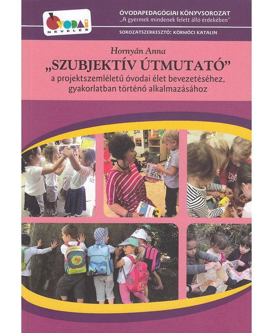 Szubjektív útmutató - a projektszemléletű óvodai élet bevezetéséhez, gyakorlatban történő alkalmazásához