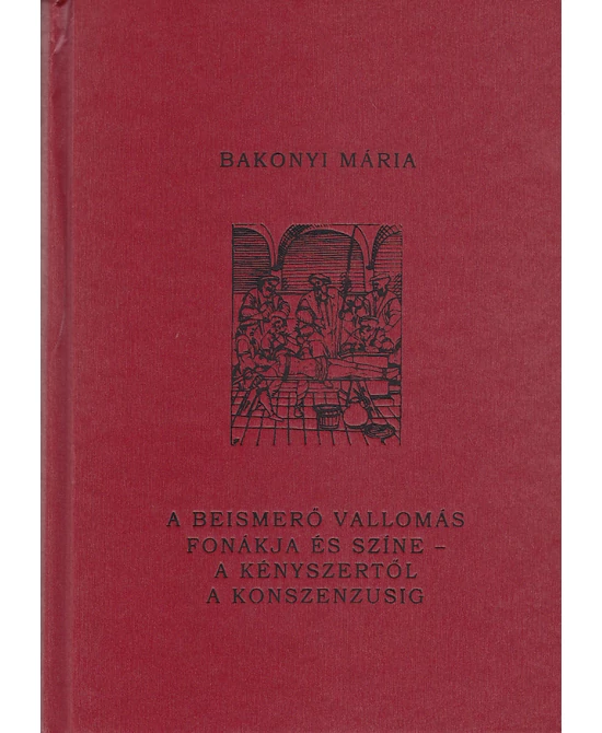 A beismerő vallomás fonákja és színe – a kényszertől a konszenzusig
