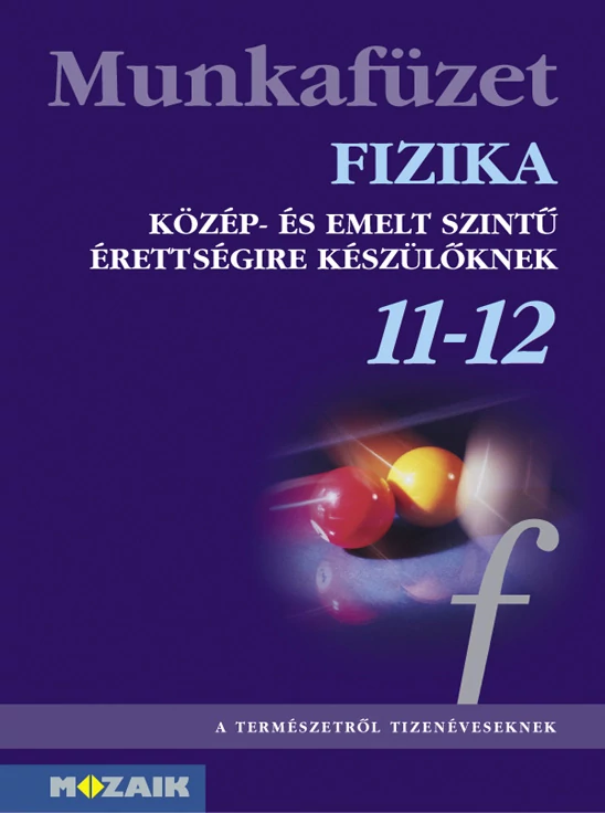 Fizika munkafüzet közép- és emelt szintű érettségire készülőknek