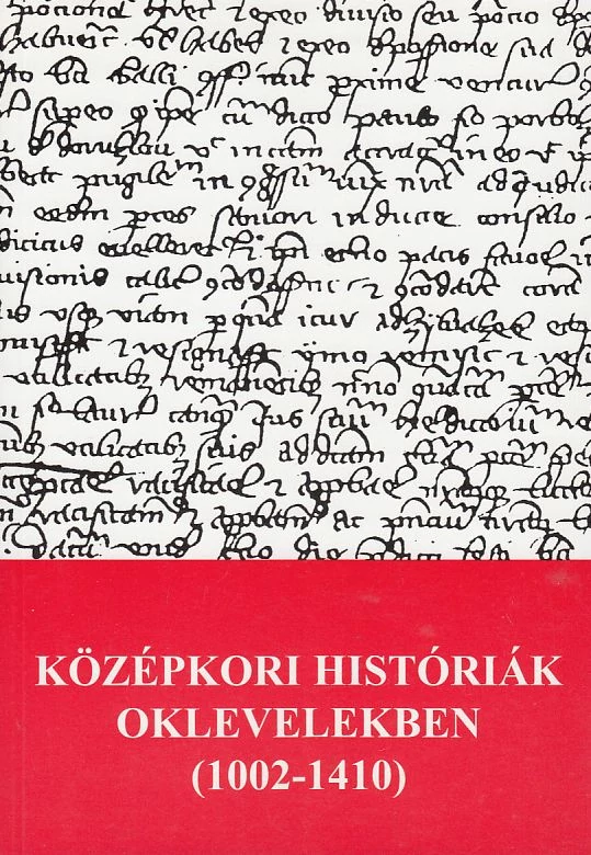 Középkori históriák oklevelekben (1002-1410)