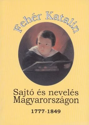 Sajtó és nevelés Magyarországon 1777-1849