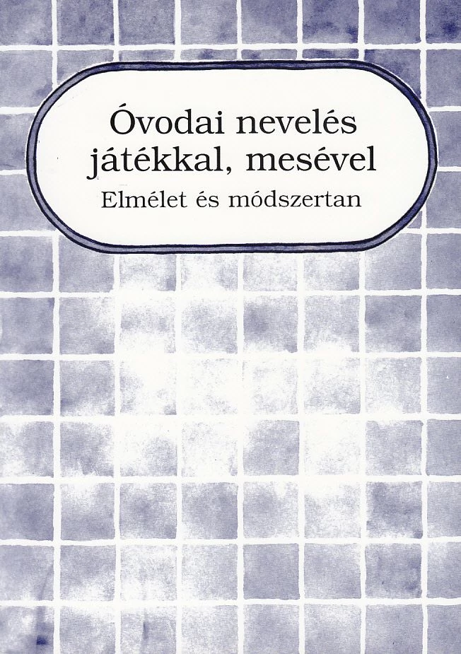 Óvodai nevelés játékkal, mesével - Elmélet és módszertan