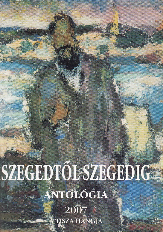 Szegedtől Szegedig antológia 2007