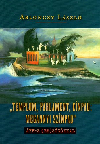 „Templom, parlament, kínpad: megannyi színpad”